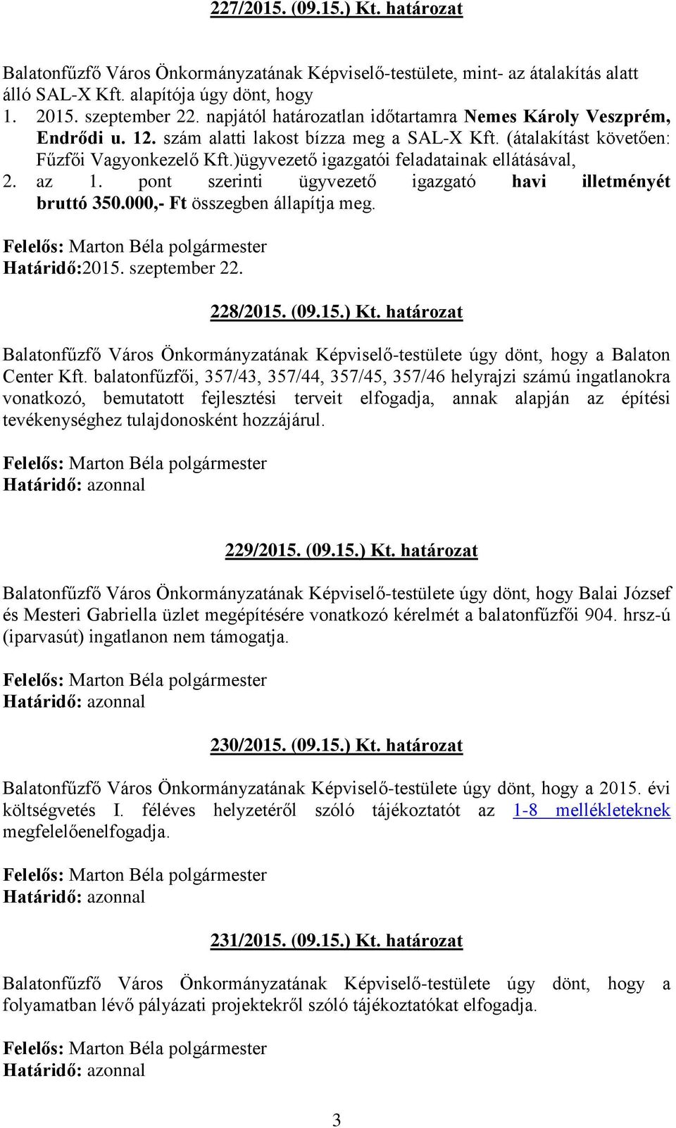 )ügyvezető igazgatói feladatainak ellátásával, 2. az 1. pont szerinti ügyvezető igazgató havi illetményét bruttó 350.000,- Ft összegben állapítja meg. Határidő:2015. szeptember 22. 228/2015. (09.15.) Kt.