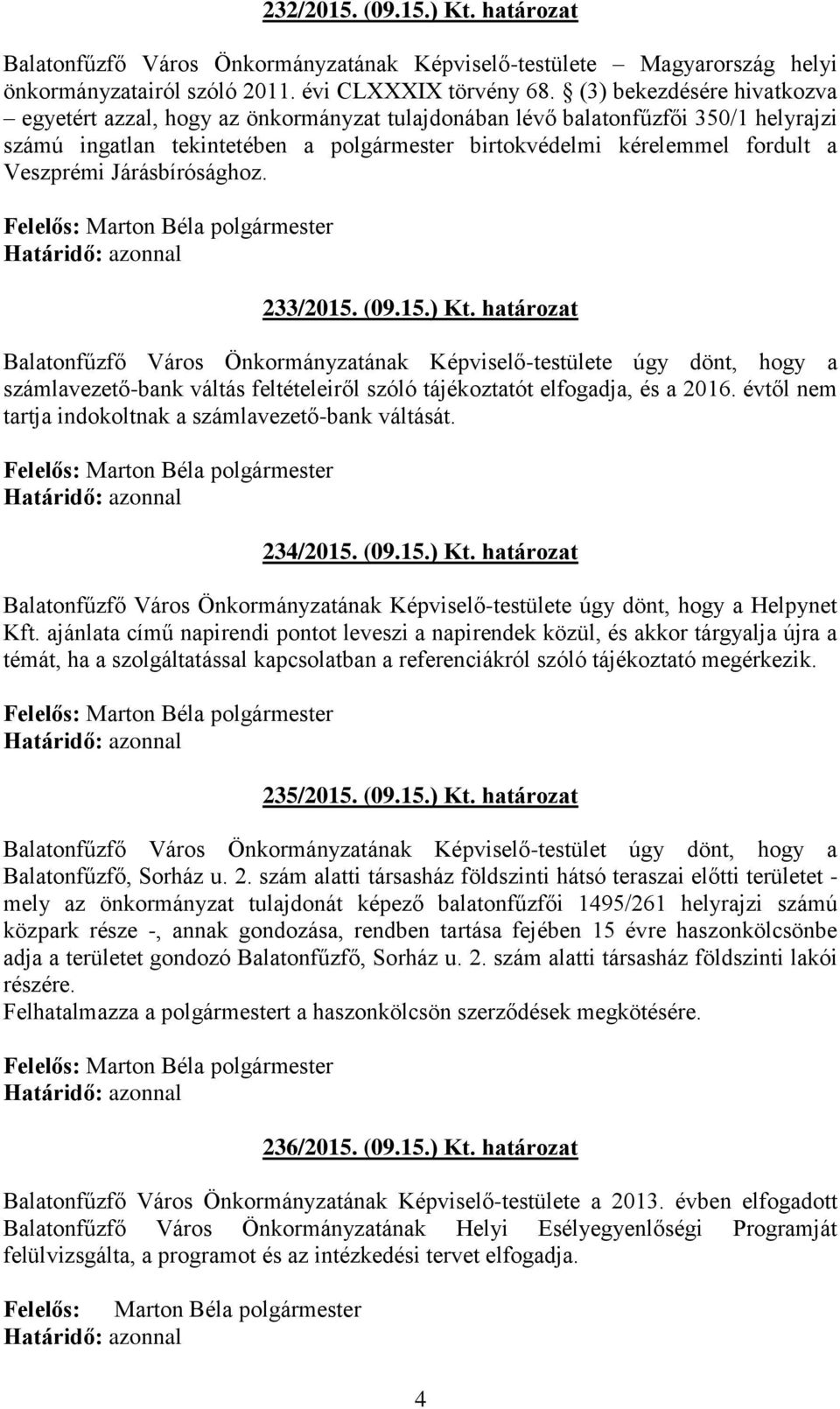 Járásbírósághoz. 233/2015. (09.15.) Kt. határozat számlavezető-bank váltás feltételeiről szóló tájékoztatót elfogadja, és a 2016. évtől nem tartja indokoltnak a számlavezető-bank váltását. 234/2015.