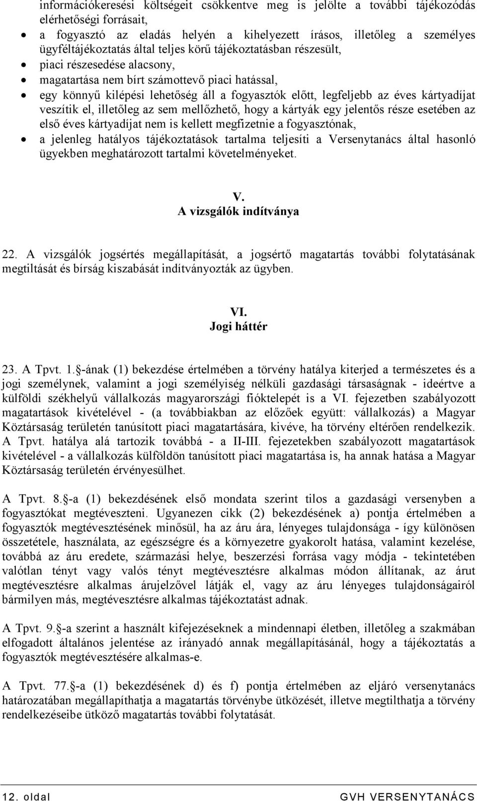 veszítik el, illetıleg az sem mellızhetı, hogy a kártyák egy jelentıs része esetében az elsı éves kártyadíjat nem is kellett megfizetnie a fogyasztónak, a jelenleg hatályos tájékoztatások tartalma