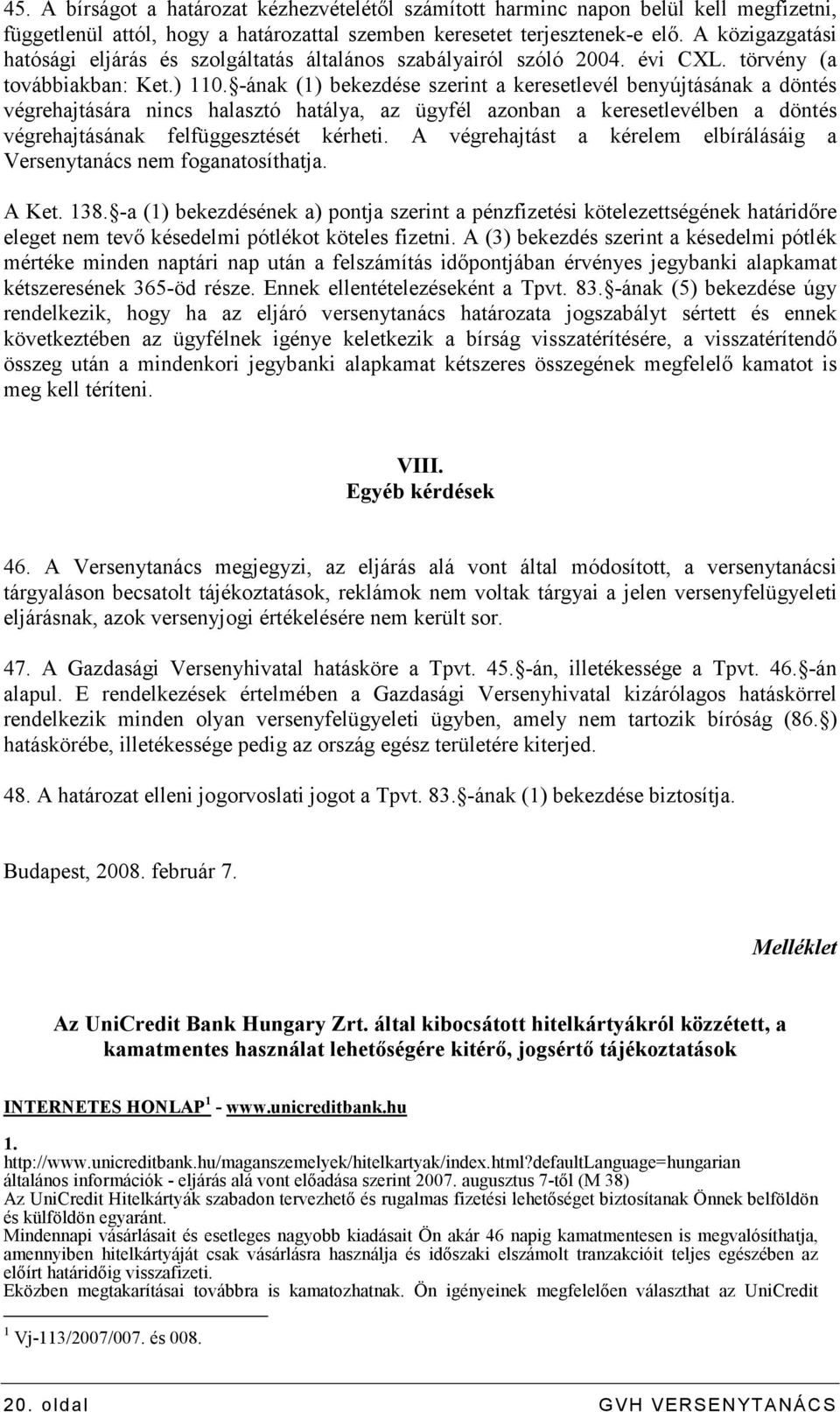 -ának (1) bekezdése szerint a keresetlevél benyújtásának a döntés végrehajtására nincs halasztó hatálya, az ügyfél azonban a keresetlevélben a döntés végrehajtásának felfüggesztését kérheti.