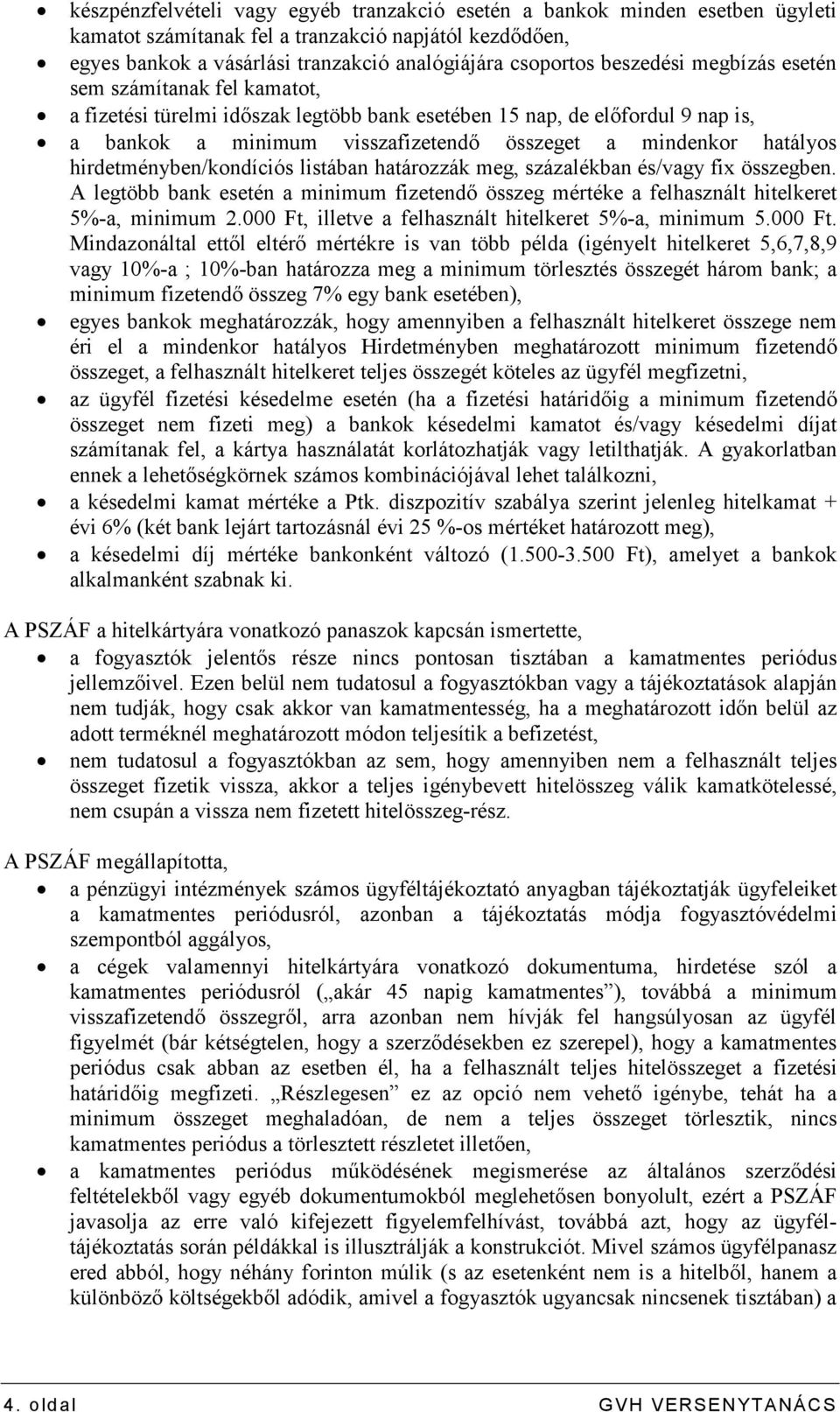 hirdetményben/kondíciós listában határozzák meg, százalékban és/vagy fix összegben. A legtöbb bank esetén a minimum fizetendı összeg mértéke a felhasznált hitelkeret 5%-a, minimum 2.