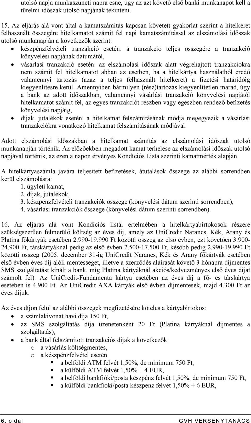 a következık szerint: készpénzfelvételi tranzakció esetén: a tranzakció teljes összegére a tranzakció könyvelési napjának dátumától, vásárlási tranzakció esetén: az elszámolási idıszak alatt