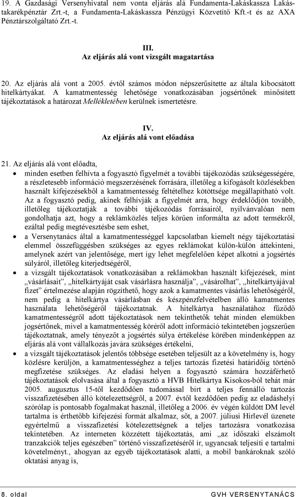 A kamatmentesség lehetısége vonatkozásában jogsértınek minısített tájékoztatások a határozat Mellékletében kerülnek ismertetésre. IV. Az eljárás alá vont elıadása 21.