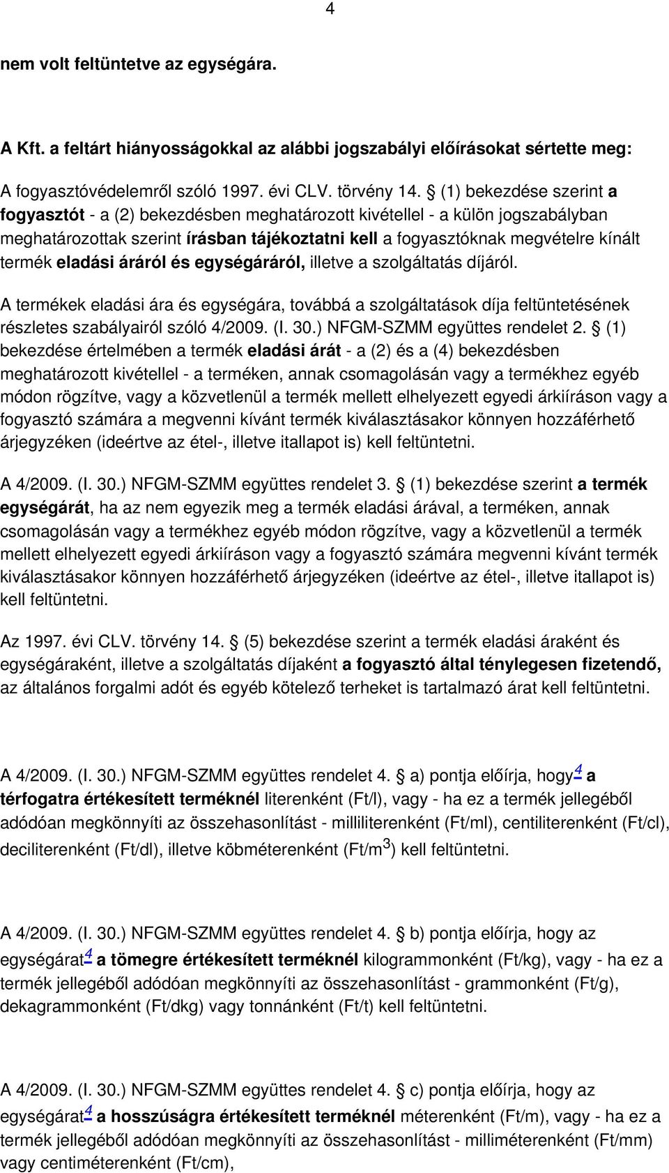 eladási áráról és egységáráról, illetve a szolgáltatás díjáról. A termékek eladási ára és egységára, továbbá a szolgáltatások díja feltüntetésének részletes szabályairól szóló 4/2009. (I. 30.