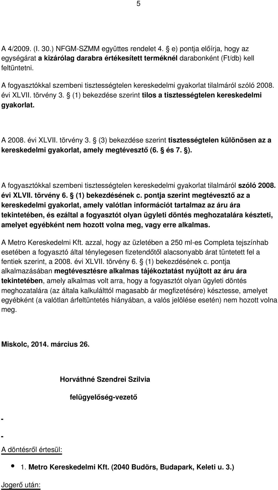 (1) bekezdése szerint tilos a tisztességtelen kereskedelmi gyakorlat. A 2008. évi XLVII. törvény 3. (3) bekezdése szerint tisztességtelen különösen az a kereskedelmi gyakorlat, amely megtévesztő (6.