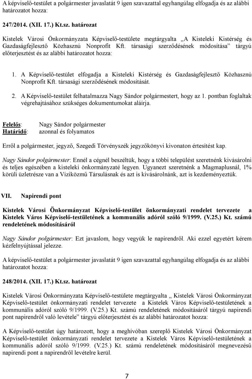 társasági szerződésének módosítását. 2. A Képviselő-testület felhatalmazza Nagy Sándor polgármestert, hogy az 1. pontban foglaltak végrehajtásához szükséges dokumentumokat aláírja.