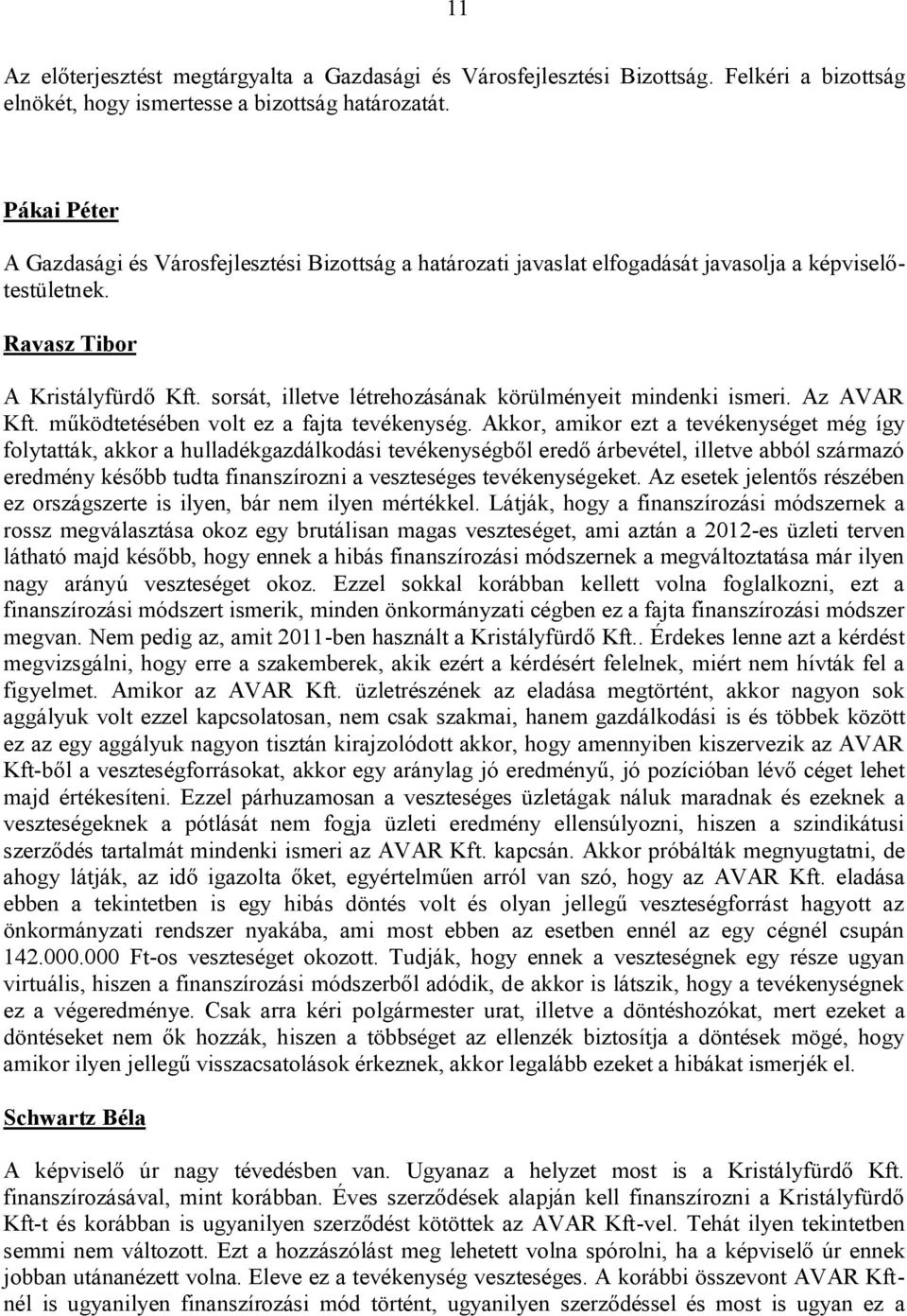 sorsát, illetve létrehozásának körülményeit mindenki ismeri. Az AVAR Kft. működtetésében volt ez a fajta tevékenység.