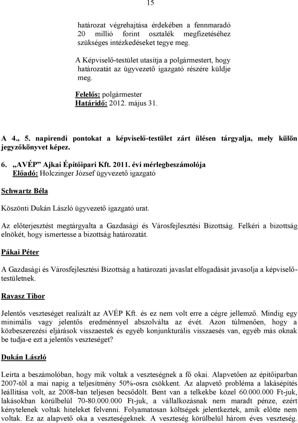 napirendi pontokat a képviselő-testület zárt ülésen tárgyalja, mely külön jegyzőkönyvet képez. 6. AVÉP Ajkai Építőipari Kft. 2011.