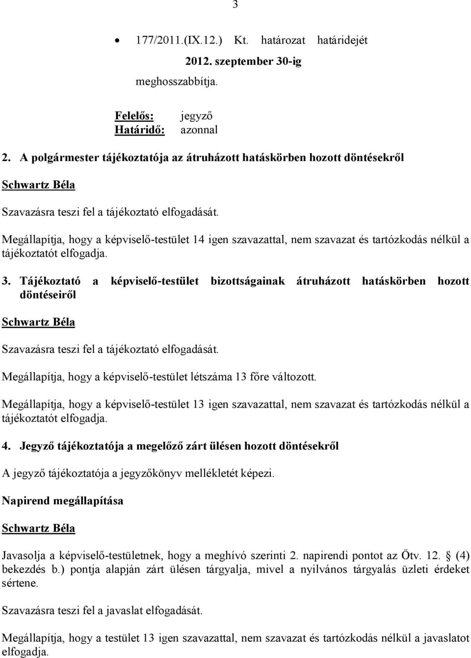 Megállapítja, hogy a képviselő-testület 14 igen szavazattal, nem szavazat és tartózkodás nélkül a tájékoztatót elfogadja. 3.