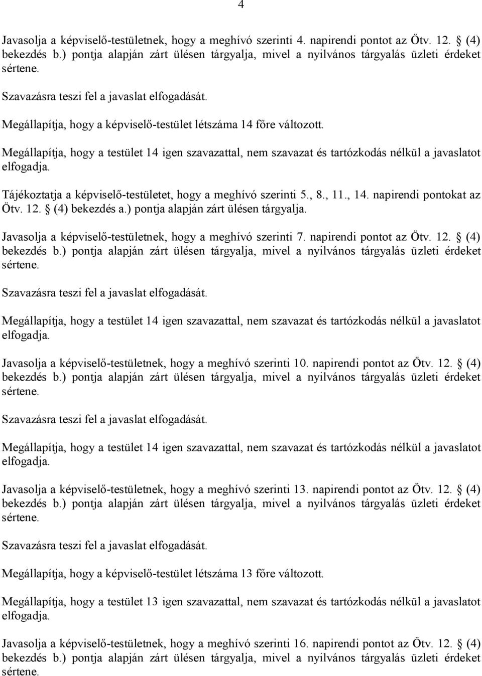 Megállapítja, hogy a testület 14 igen szavazattal, nem szavazat és tartózkodás nélkül a javaslatot elfogadja. Tájékoztatja a képviselő-testületet, hogy a meghívó szerinti 5., 8., 11., 14.