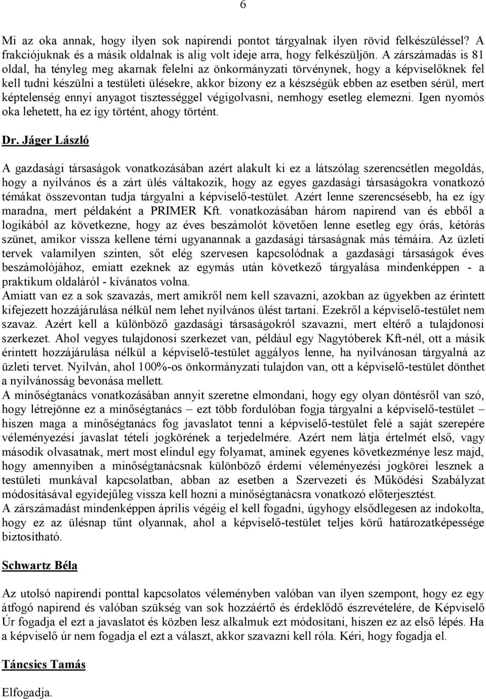 sérül, mert képtelenség ennyi anyagot tisztességgel végigolvasni, nemhogy esetleg elemezni. Igen nyomós oka lehetett, ha ez így történt, ahogy történt. Dr.