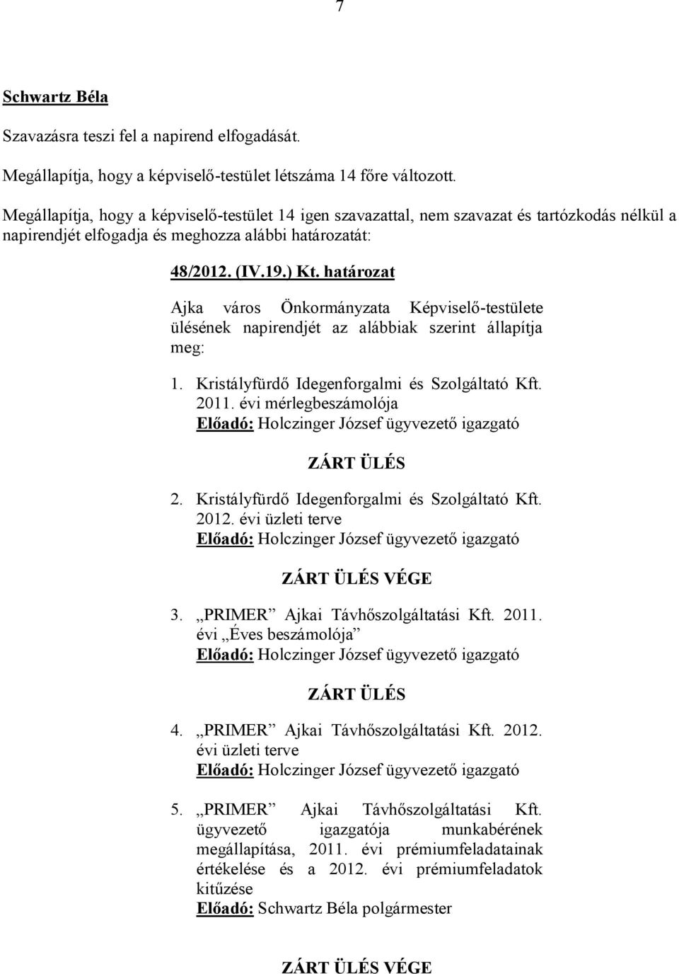 határozat Ajka város Önkormányzata Képviselő-testülete ülésének napirendjét az alábbiak szerint állapítja meg: 1. Kristályfürdő Idegenforgalmi és Szolgáltató Kft. 2011.