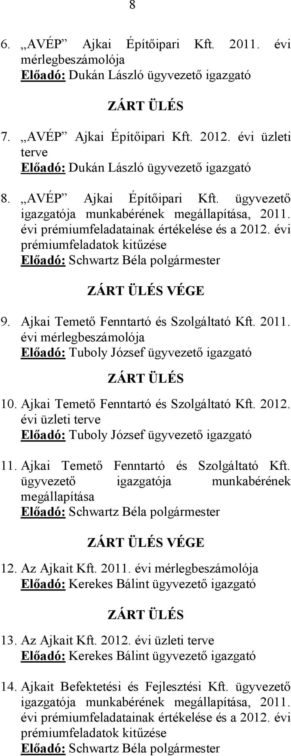 évi prémiumfeladatok kitűzése Előadó: polgármester ZÁRT ÜLÉS VÉGE 9. Ajkai Temető Fenntartó és Szolgáltató Kft. 2011. évi mérlegbeszámolója Előadó: Tuboly József ügyvezető igazgató ZÁRT ÜLÉS 10.