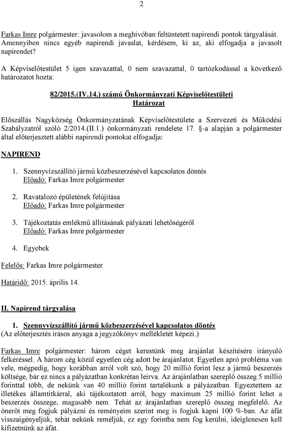 -a alapján a polgármester által előterjesztett alábbi napirendi pontokat elfogadja: NAPIREND 1. Szennyvízszállító jármű közbeszerzésével kapcsolatos döntés Előadó: Farkas Imre polgármester 2.