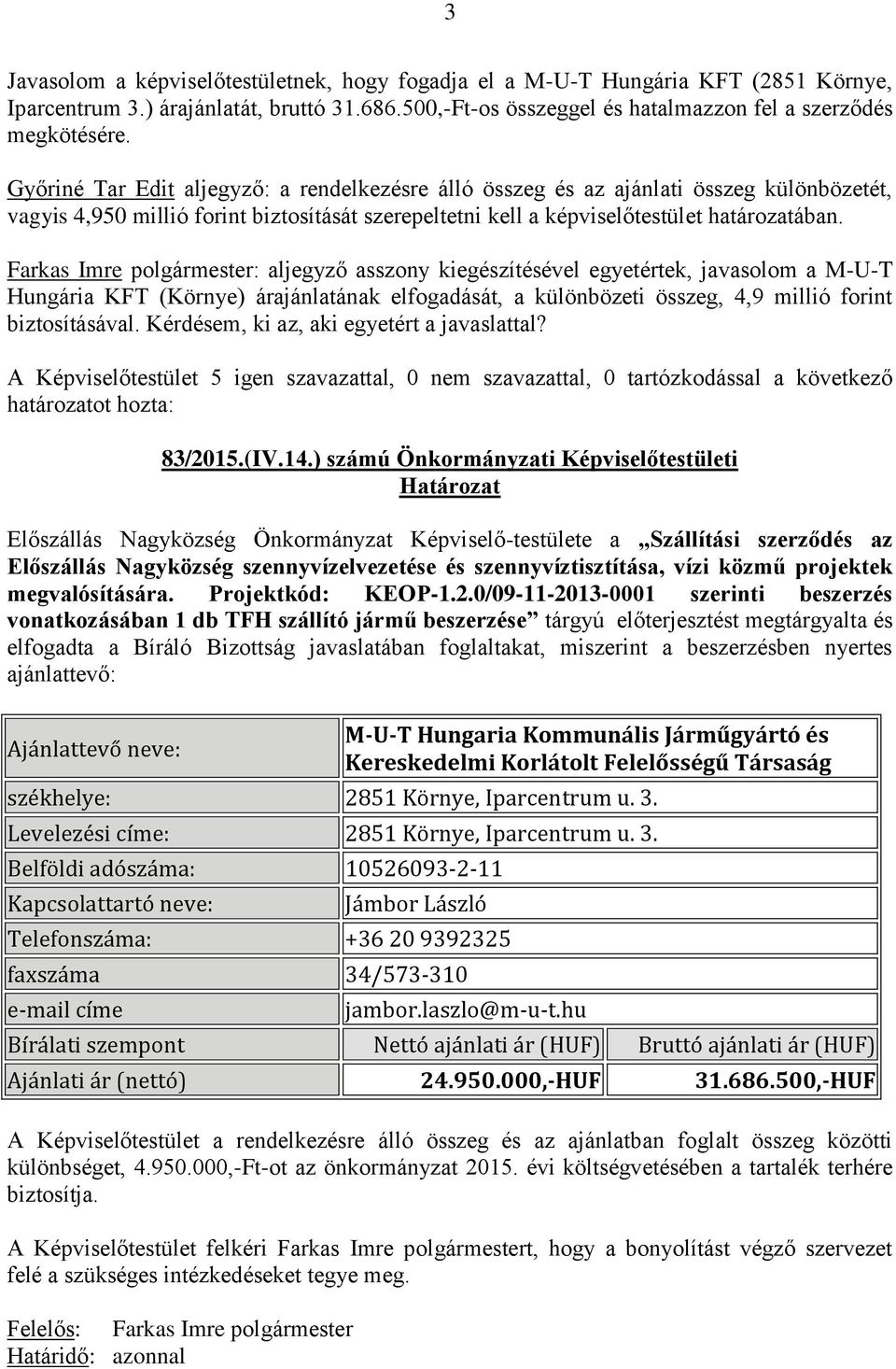 Farkas Imre polgármester: aljegyző asszony kiegészítésével egyetértek, javasolom a M-U-T Hungária KFT (Környe) árajánlatának elfogadását, a különbözeti összeg, 4,9 millió forint biztosításával.