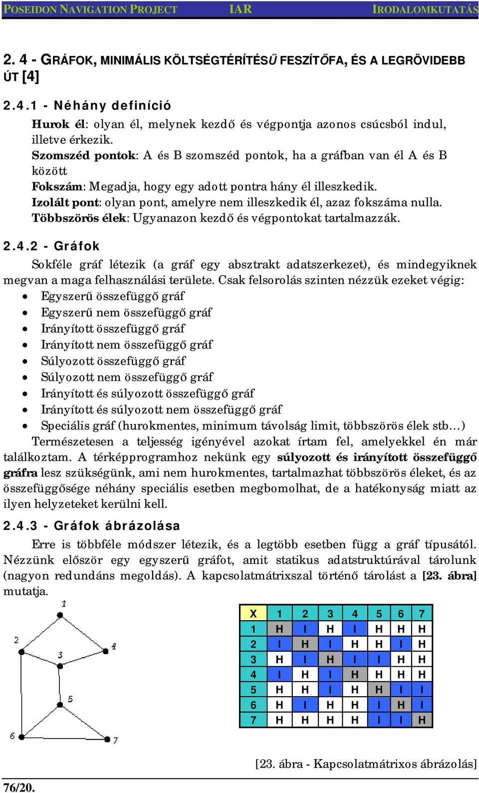 Izolált pont: olyan pont, amelyre nem illeszkedik él, azaz fokszáma nulla. Többszörös élek: Ugyanazon kezd és végpontokat tartalmazzák. 2.4.