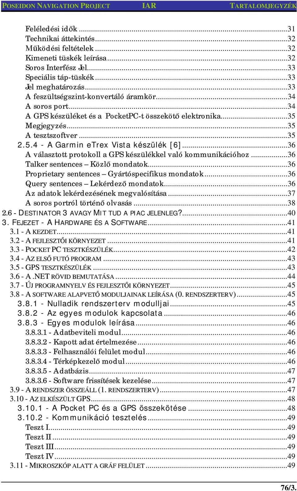 .. 36 A választott protokoll a GPS készülékkel való kommunikációhoz... 36 Talker sentences Közl mondatok... 36 Proprietary sentences Gyártóspecifikus mondatok... 36 Query sentences Lekérdez mondatok.