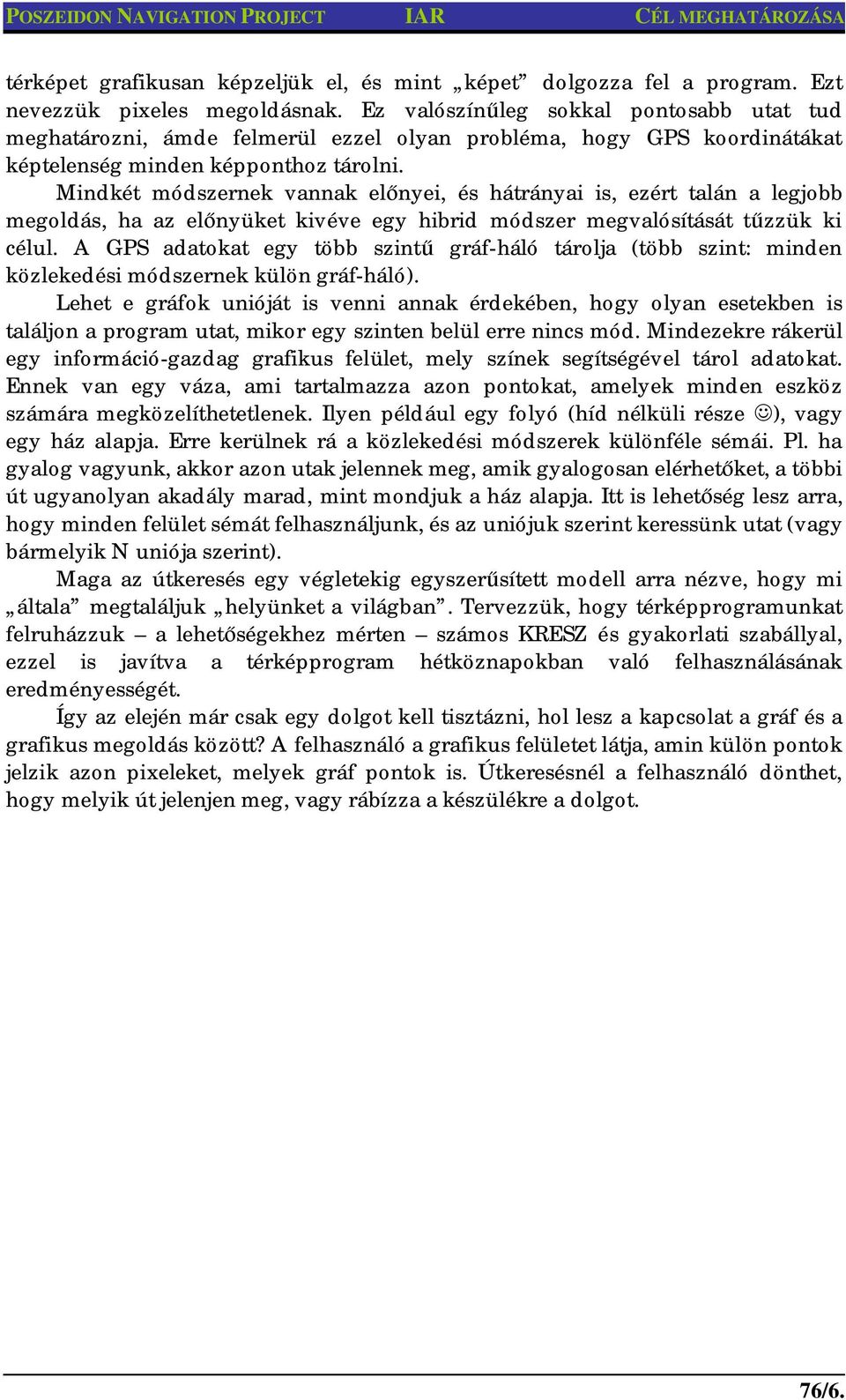 Mindkét módszernek vannak el nyei, és hátrányai is, ezért talán a legjobb megoldás, ha az el nyüket kivéve egy hibrid módszer megvalósítását t zzük ki célul.