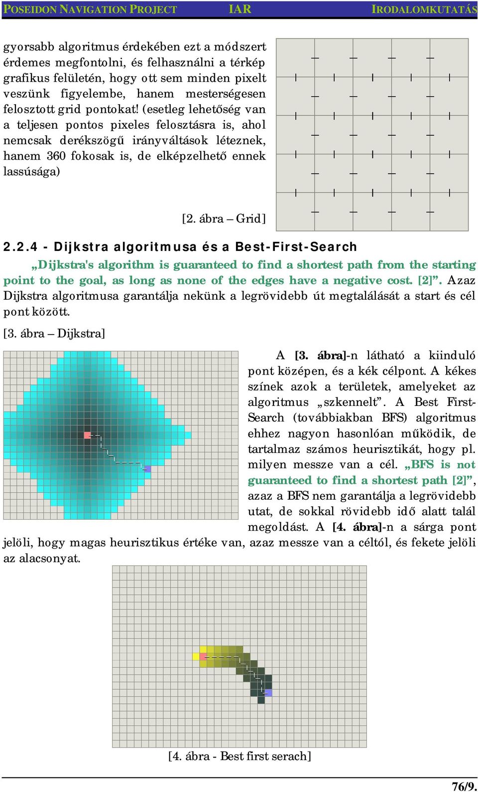 (esetleg lehet ség van a teljesen pontos pixeles felosztásra is, ahol nemcsak derékszög irányváltások léteznek, hanem 360 fokosak is, de elképzelhet ennek lassúsága) [2.