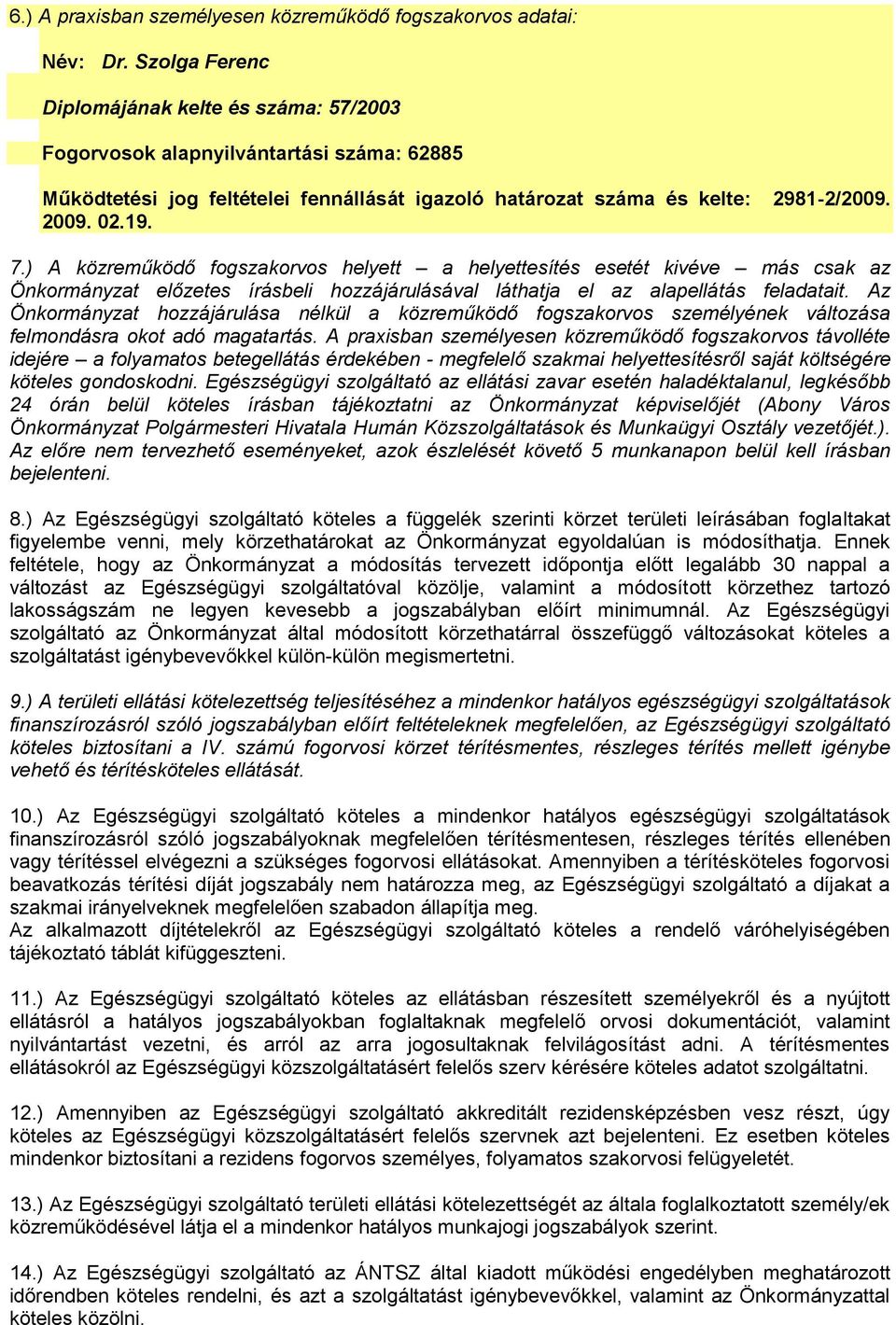 ) A közreműködő fogszakorvos helyett a helyettesítés esetét kivéve más csak az Önkormányzat előzetes írásbeli hozzájárulásával láthatja el az alapellátás feladatait.