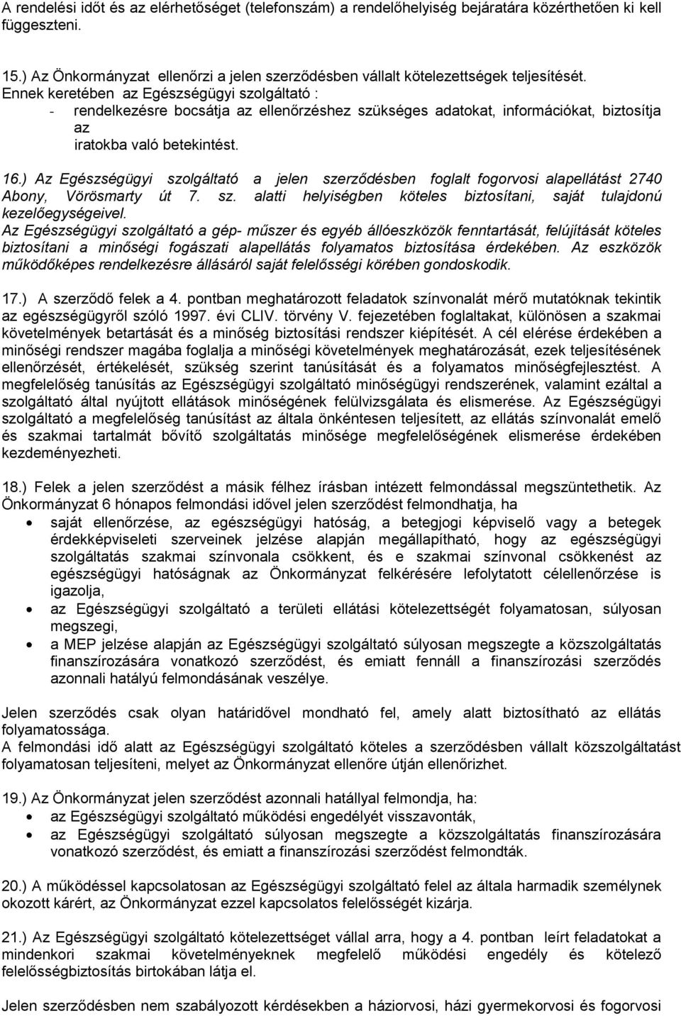 Ennek keretében az Egészségügyi szolgáltató : - rendelkezésre bocsátja az ellenőrzéshez szükséges adatokat, információkat, biztosítja az iratokba való betekintést. 16.