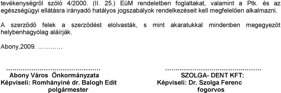 A szerződő felek a szerződést elolvasták, s mint akaratukkal mindenben megegyezőt helybenhagyólag aláírják.