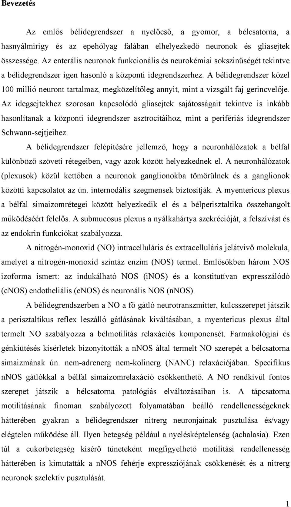 A bélidegrendszer közel 100 millió neuront tartalmaz, megközelítőleg annyit, mint a vizsgált faj gerincvelője.