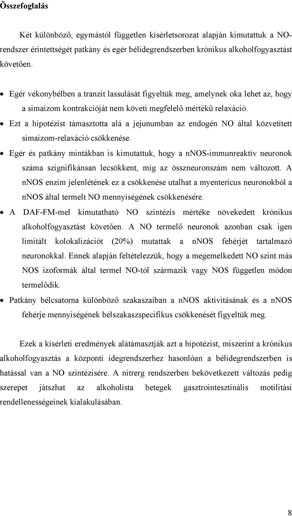 Ezt a hipotézist támasztotta alá a jejunumban az endogén NO által közvetített simaizom-relaxáció csökkenése.