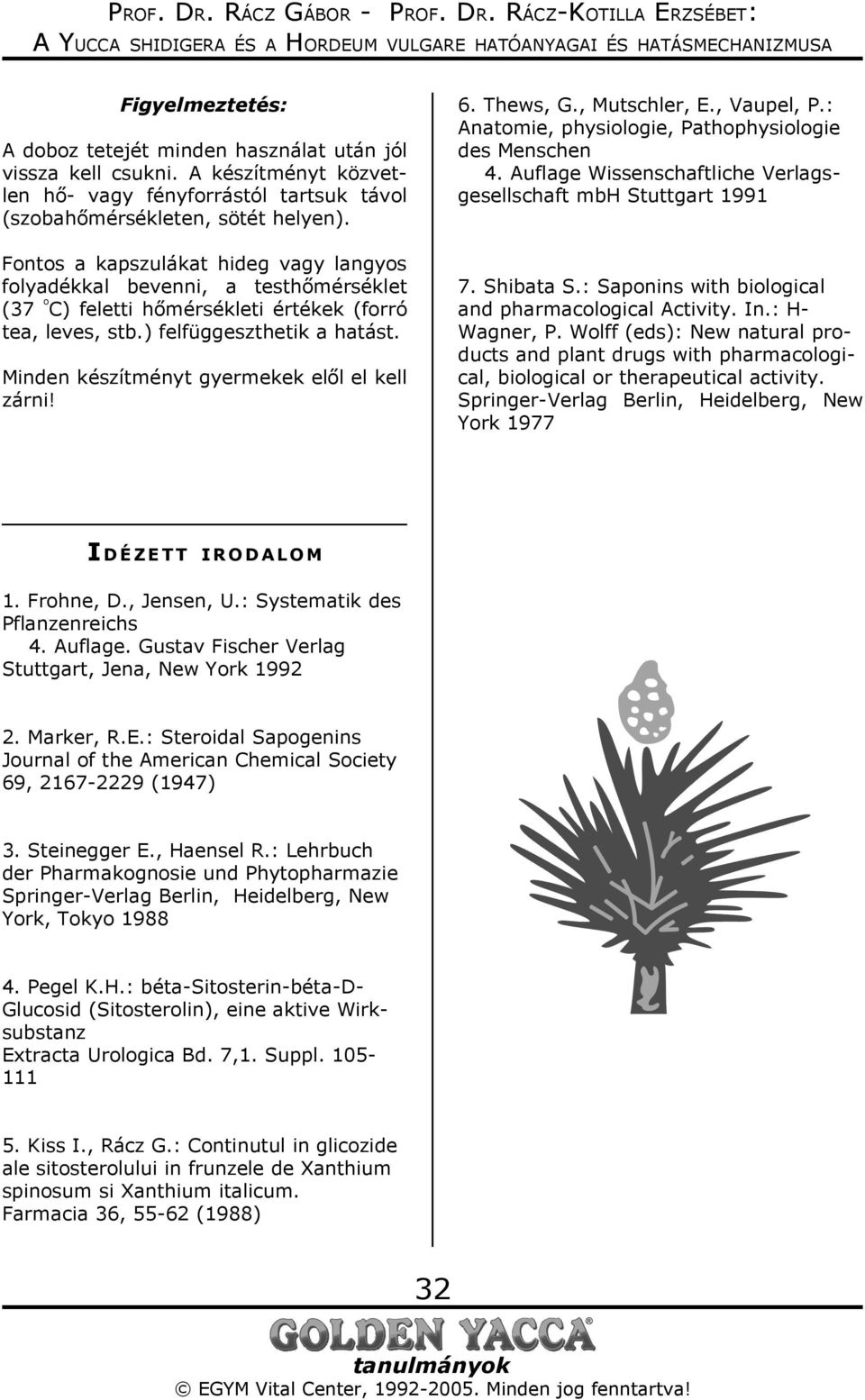 Minden készítményt gyermekek elől el kell zárni! 6. Thews, G., Mutschler, E., Vaupel, P.: Anatomie, physiologie, Pathophysiologie des Menschen 4.