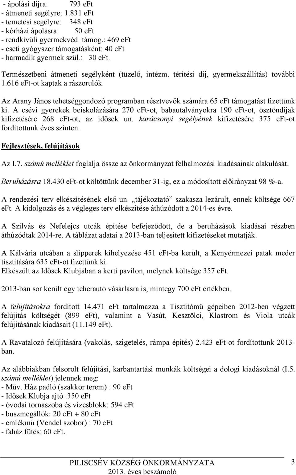 616 eft-ot kaptak a rászorulók. Az Arany János tehetséggondozó programban résztvevők számára 65 eft támogatást fizettünk ki.