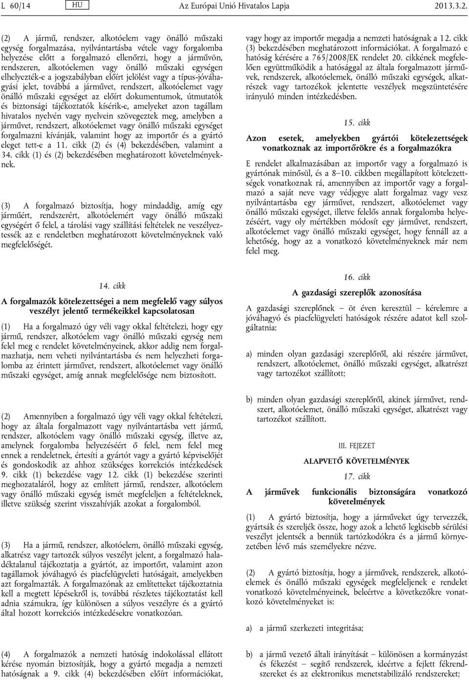 (2) A jármű, rendszer, alkotóelem vagy önálló műszaki egység forgalmazása, nyilvántartásba vétele vagy forgalomba helyezése előtt a forgalmazó ellenőrzi, hogy a járművön, rendszeren, alkotóelemen