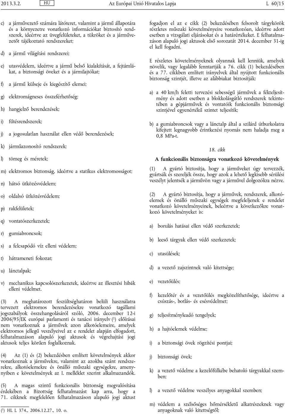 járműajtókat; f) a jármű külseje és kiegészítő elemei; g) elektromágneses összeférhetőség; h) hangjelző berendezések; i) fűtésrendszerek; j) a jogosulatlan használat ellen védő berendezések; k)