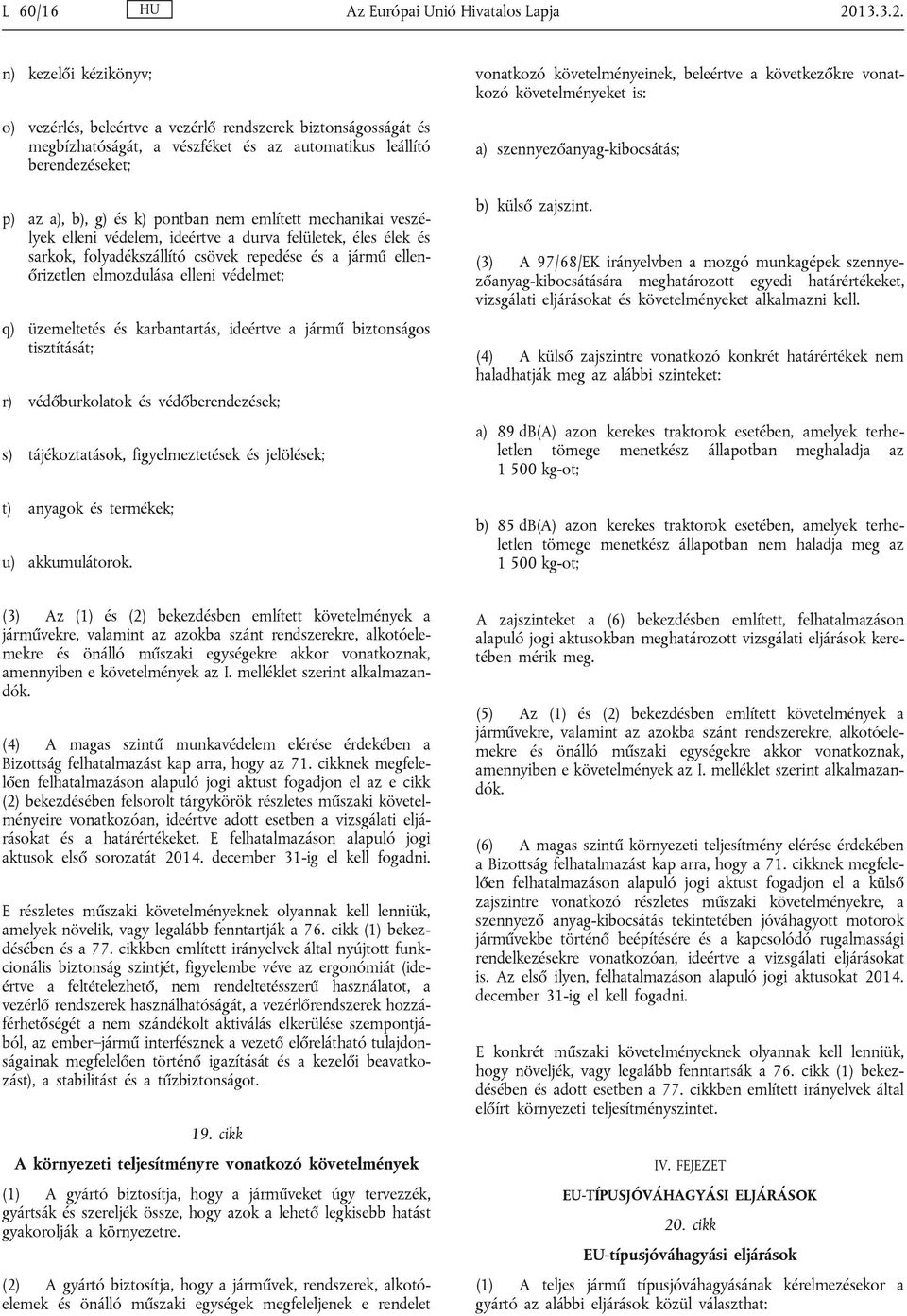 n) kezelői kézikönyv; o) vezérlés, beleértve a vezérlő rendszerek biztonságosságát és megbízhatóságát, a vészféket és az automatikus leállító berendezéseket; p) az a), b), g) és k) pontban nem