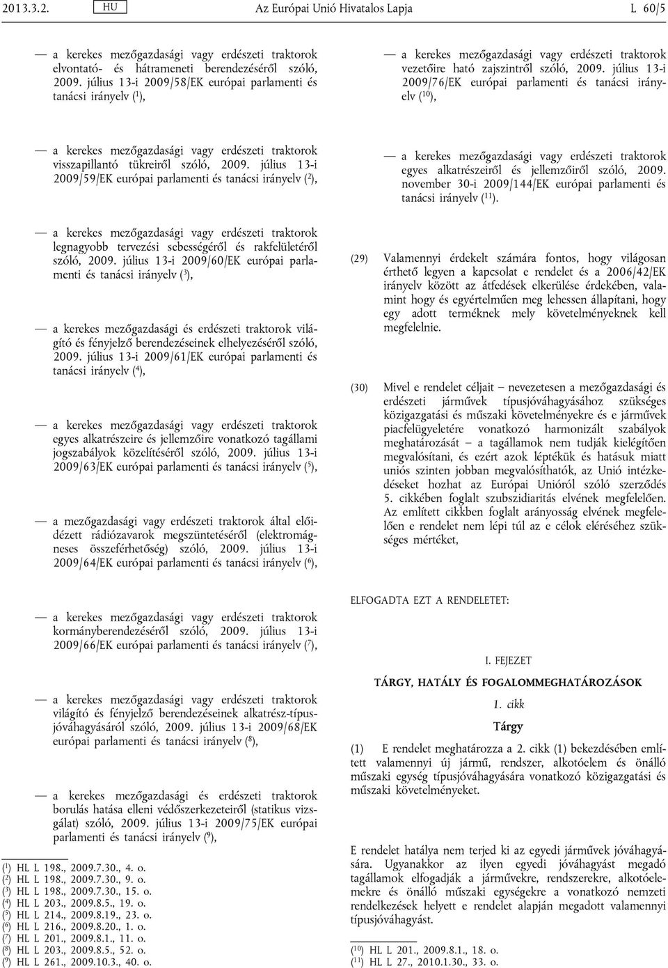 július 13-i 2009/76/EK európai parlamenti és tanácsi irányelv ( 10 ), a kerekes mezőgazdasági vagy erdészeti traktorok visszapillantó tükreiről szóló, 2009.