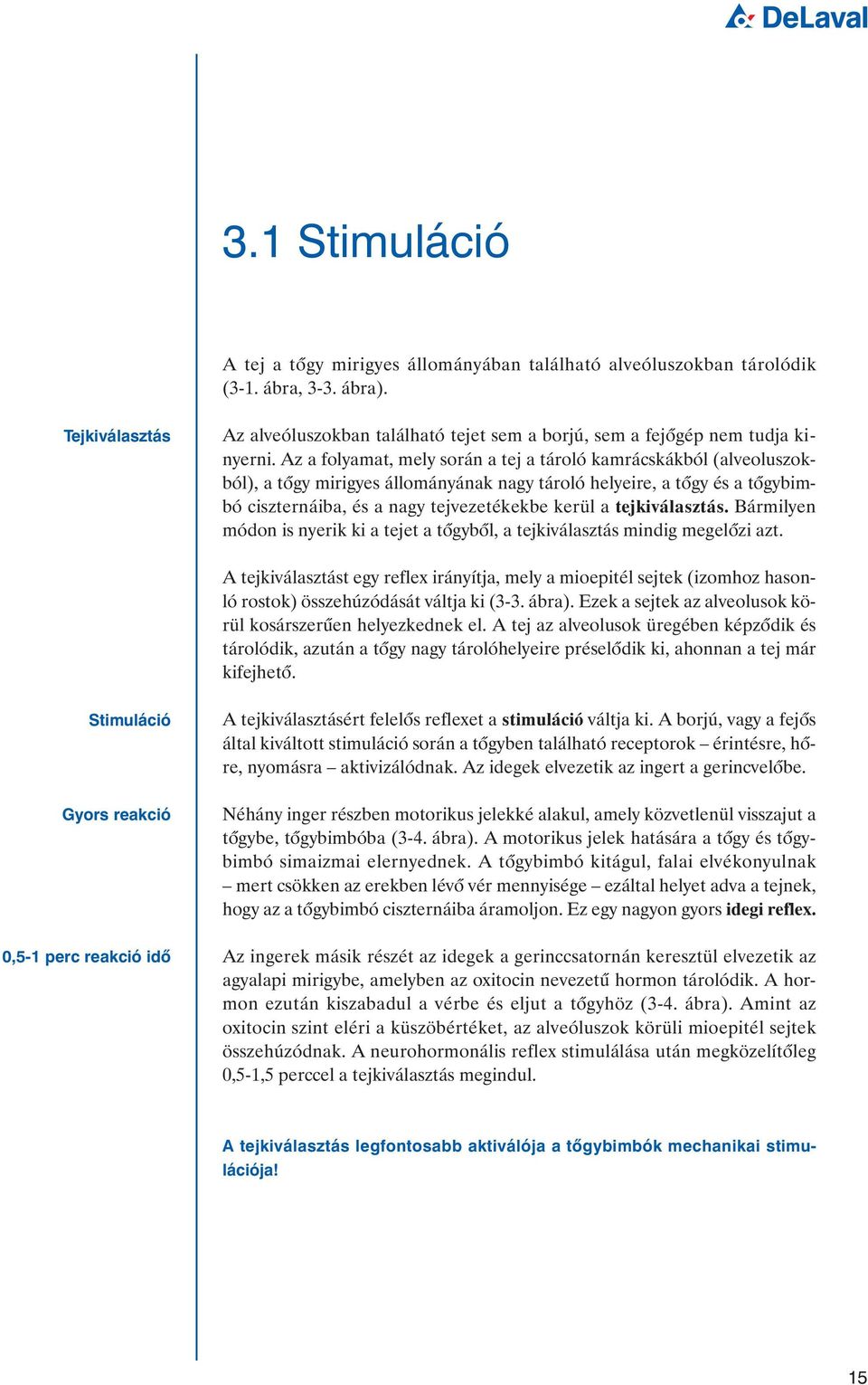 Az a folyamat, mely során a tej a tároló kamrácskákból (alveoluszokból), a tõgy mirigyes állományának nagy tároló helyeire, a tõgy és a tõgybimbó ciszternáiba, és a nagy tejvezetékekbe kerül a