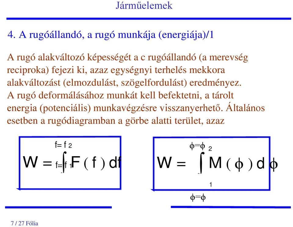 A rugó deformálásához munkát kell befektetni, a tárolt energia (potenciális) munkavégzésre visszanyerhető.