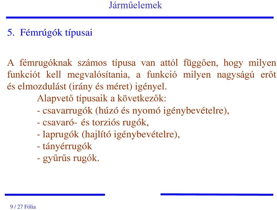 Alapvető típusaik a következők: - csavarrugók (húzó és nyomó igénybevételre), - csavaró- és