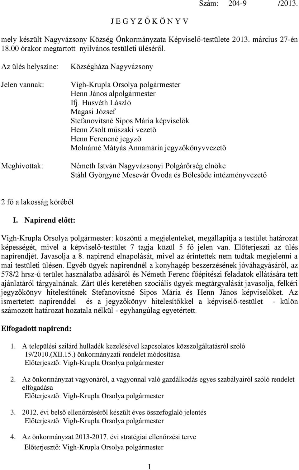 Husvéth László Magasi József Stefanovitsné Sipos Mária képviselők Henn Zsolt műszaki vezető Henn Ferencné jegyző Molnárné Mátyás Annamária jegyzőkönyvvezető Németh István Nagyvázsonyi Polgárőrség