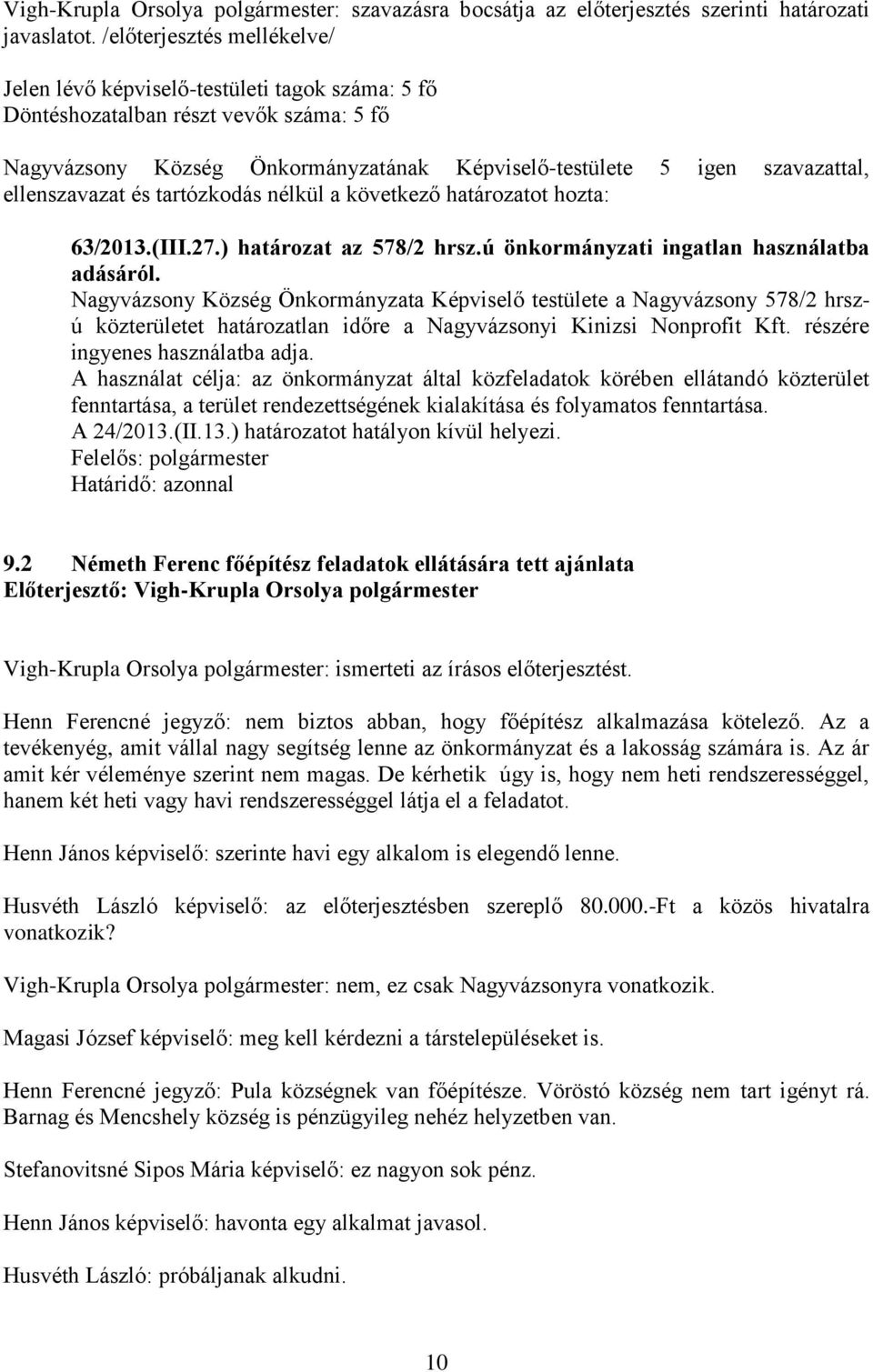 A használat célja: az önkormányzat által közfeladatok körében ellátandó közterület fenntartása, a terület rendezettségének kialakítása és folyamatos fenntartása. A 24/2013.