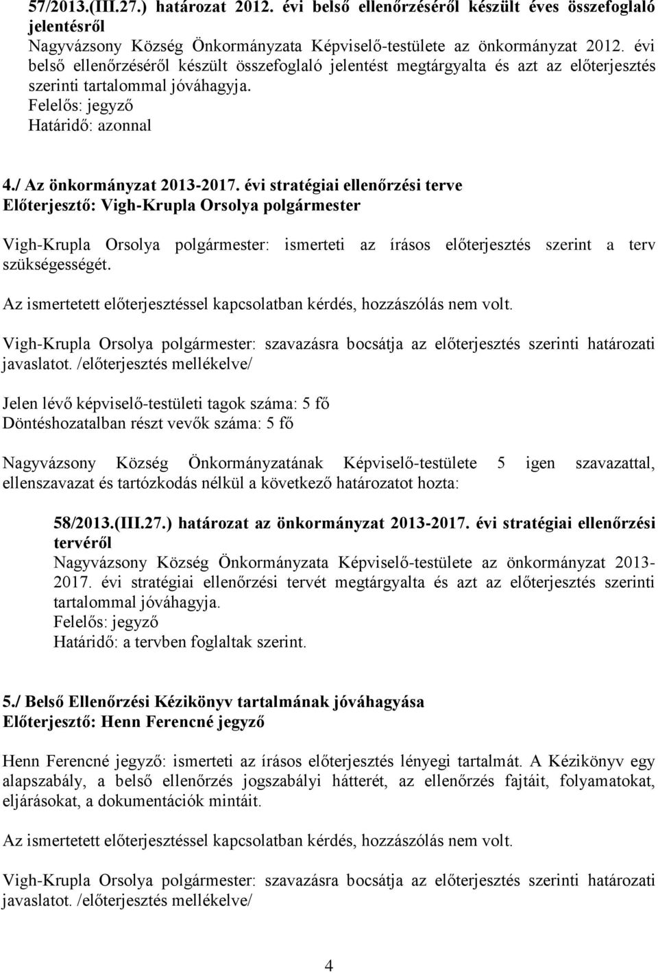 évi stratégiai ellenőrzési terve Vigh-Krupla Orsolya polgármester: ismerteti az írásos előterjesztés szerint a terv szükségességét.