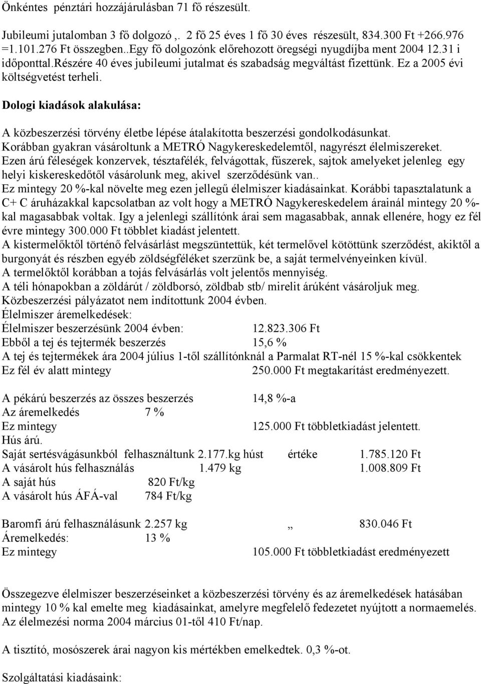 Dologi kiadások alakulása: A közbeszerzési törvény életbe lépése átalakította beszerzési gondolkodásunkat. Korábban gyakran vásároltunk a METRÓ Nagykereskedelemtől, nagyrészt élelmiszereket.