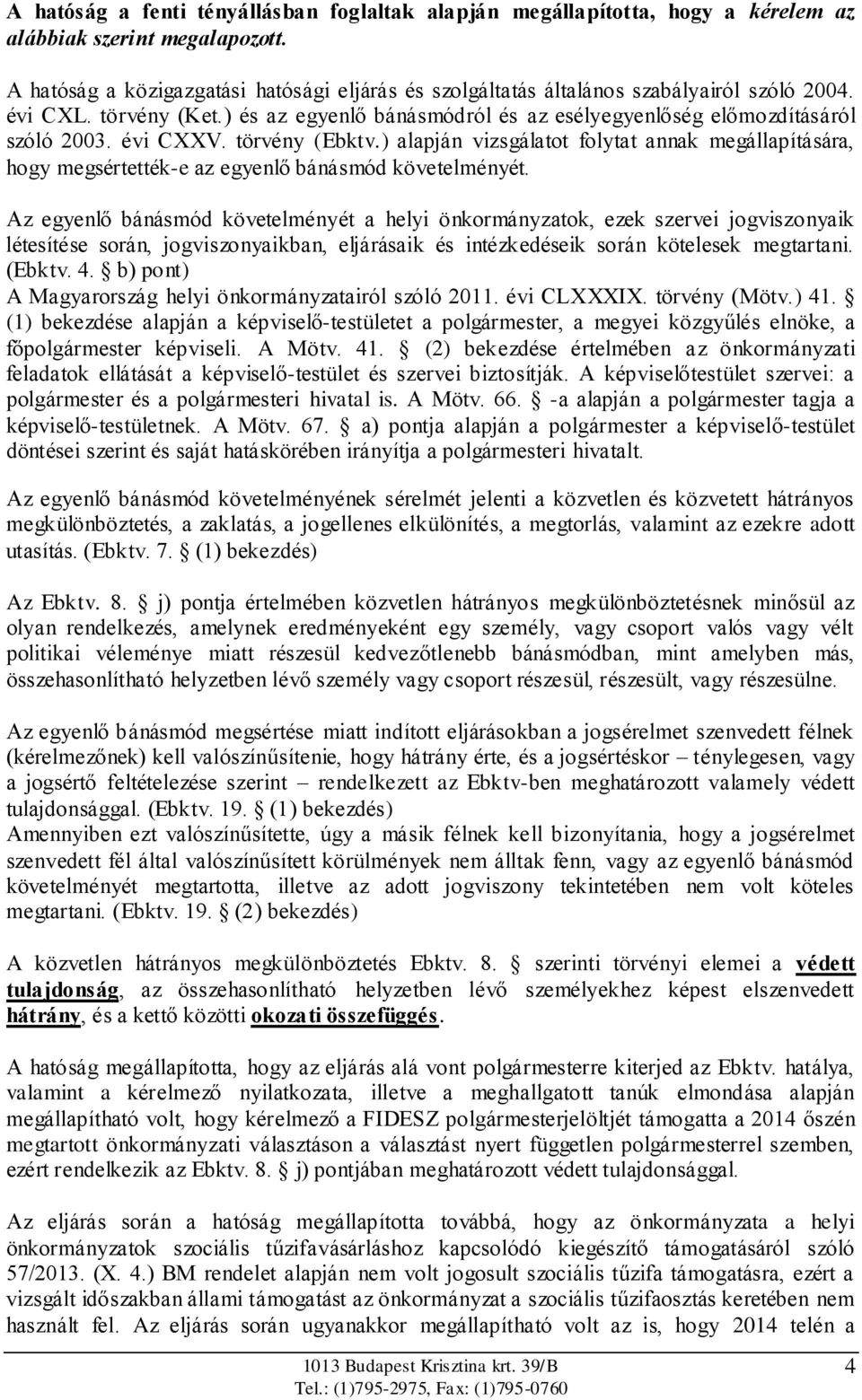 évi CXXV. törvény (Ebktv.) alapján vizsgálatot folytat annak megállapítására, hogy megsértették-e az egyenlő bánásmód követelményét.