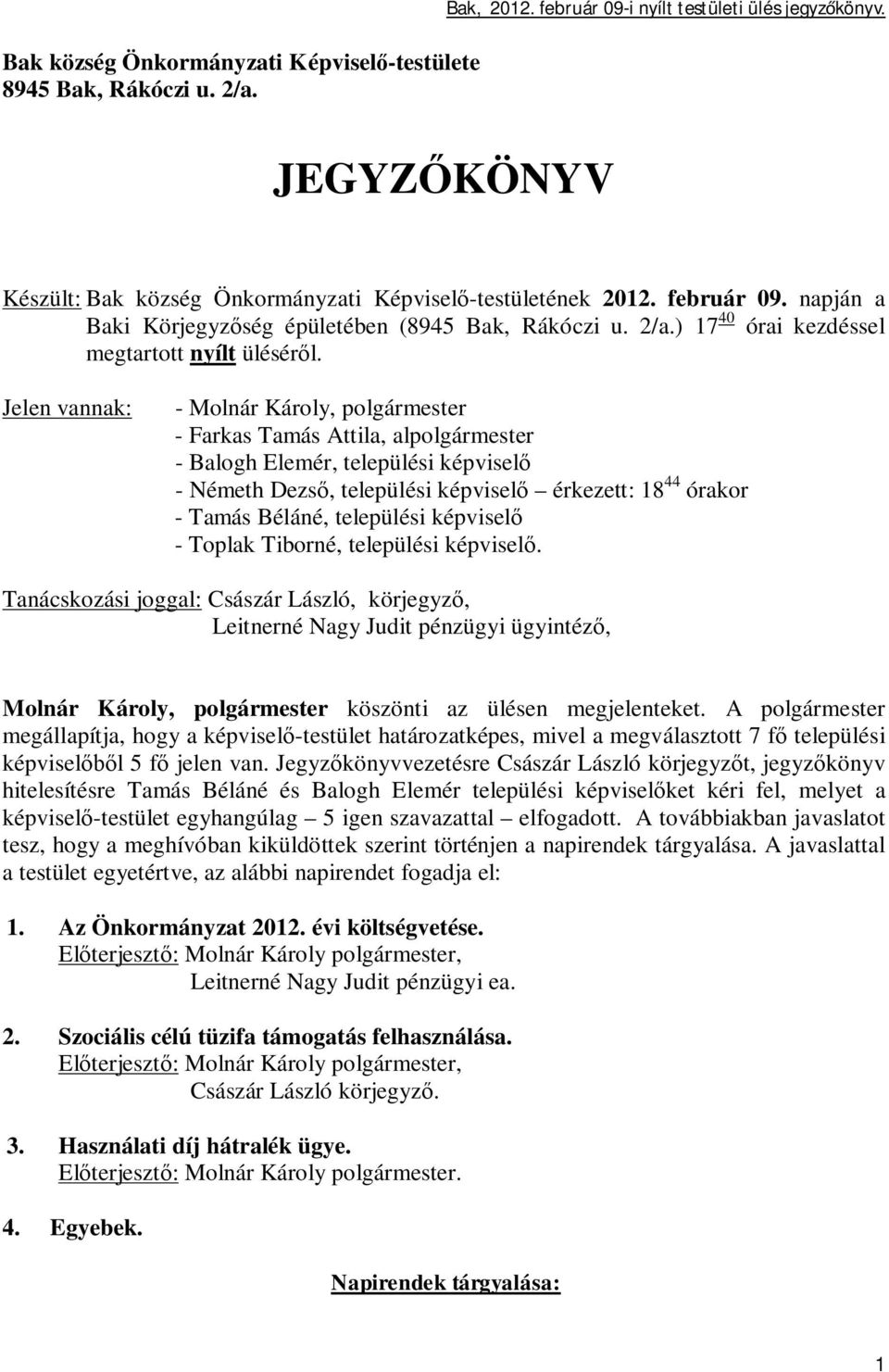 Jelen vannak: - Molnár Károly, polgármester - Farkas Tamás Attila, alpolgármester - Balogh Elemér, települési képvisel - Németh Dezs, települési képvisel érkezett: 18 44 órakor - Tamás Béláné,