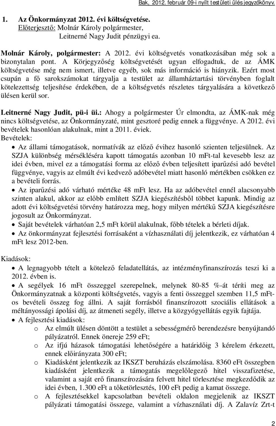 Ezért most csupán a f sarokszámokat tárgyalja a testület az államháztartási törvényben foglalt kötelezettség teljesítése érdekében, de a költségvetés részletes tárgyalására a következ ülésen kerül