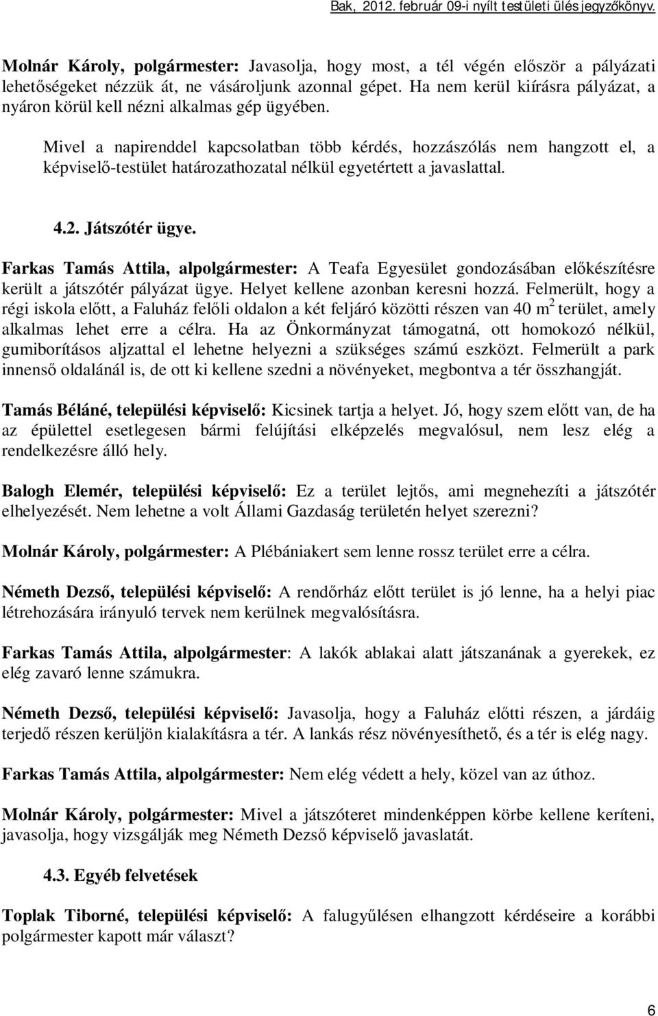 Mivel a napirenddel kapcsolatban több kérdés, hozzászólás nem hangzott el, a képvisel -testület határozathozatal nélkül egyetértett a javaslattal. 4.2. Játszótér ügye.