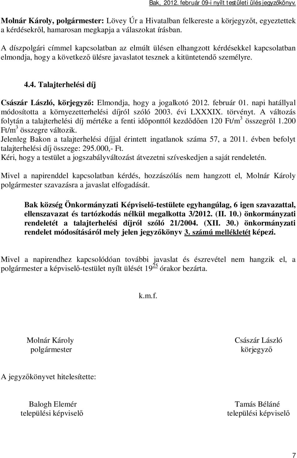 4. Talajterhelési díj Császár László, körjegyz : Elmondja, hogy a jogalkotó 2012. február 01. napi hatállyal módosította a környezetterhelési díjról szóló 2003. évi LXXXIX. törvényt.