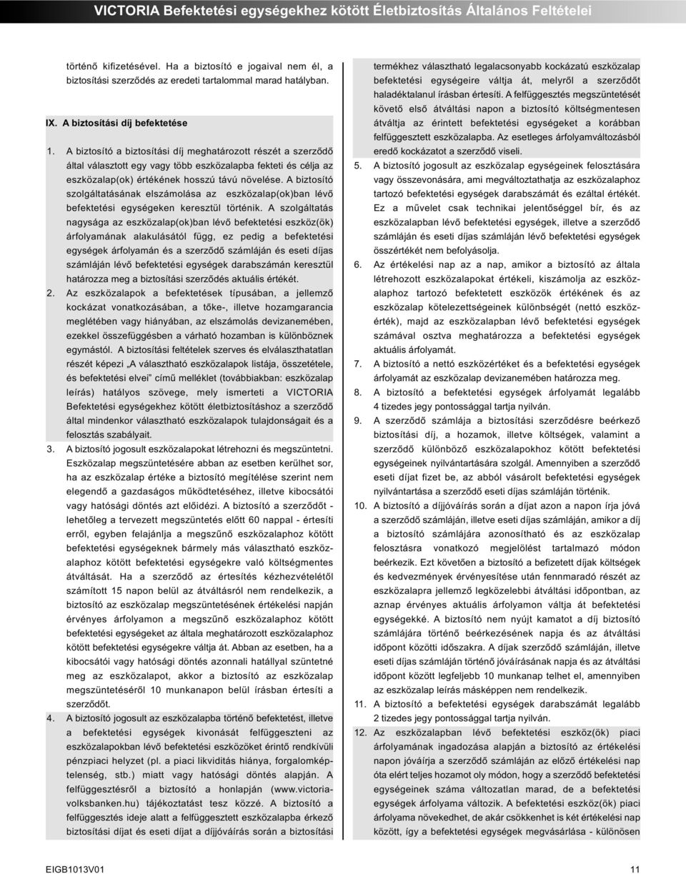 A biztosító a biztosítási díj meghatározott részét a szerződő által választott egy vagy több eszközalapba fekteti és célja az eszközalap(ok) értékének hosszú távú növelése.