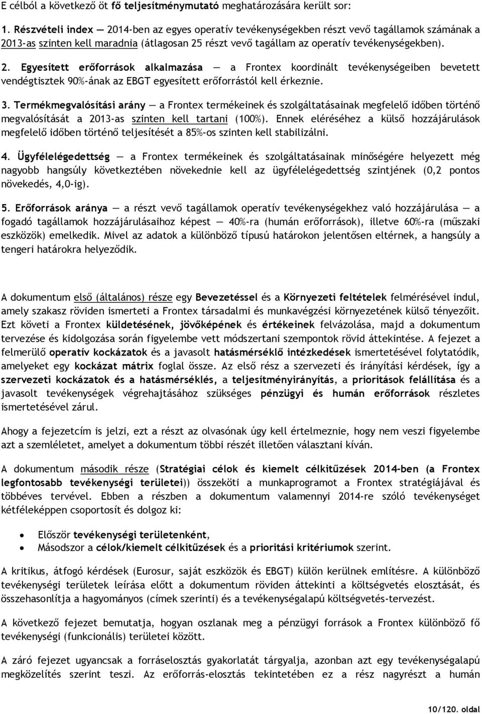 3. Termékmegvalósítási arány a Frontex termékeinek és szolgáltatásainak megfelelı idıben történı megvalósítását a 2013-as szinten kell tartani (100%).