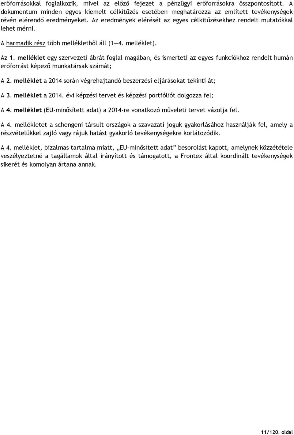 Az eredmények elérését az egyes célkitőzésekhez rendelt mutatókkal lehet mérni. A harmadik rész több mellékletbıl áll (1 4. melléklet). Az 1.