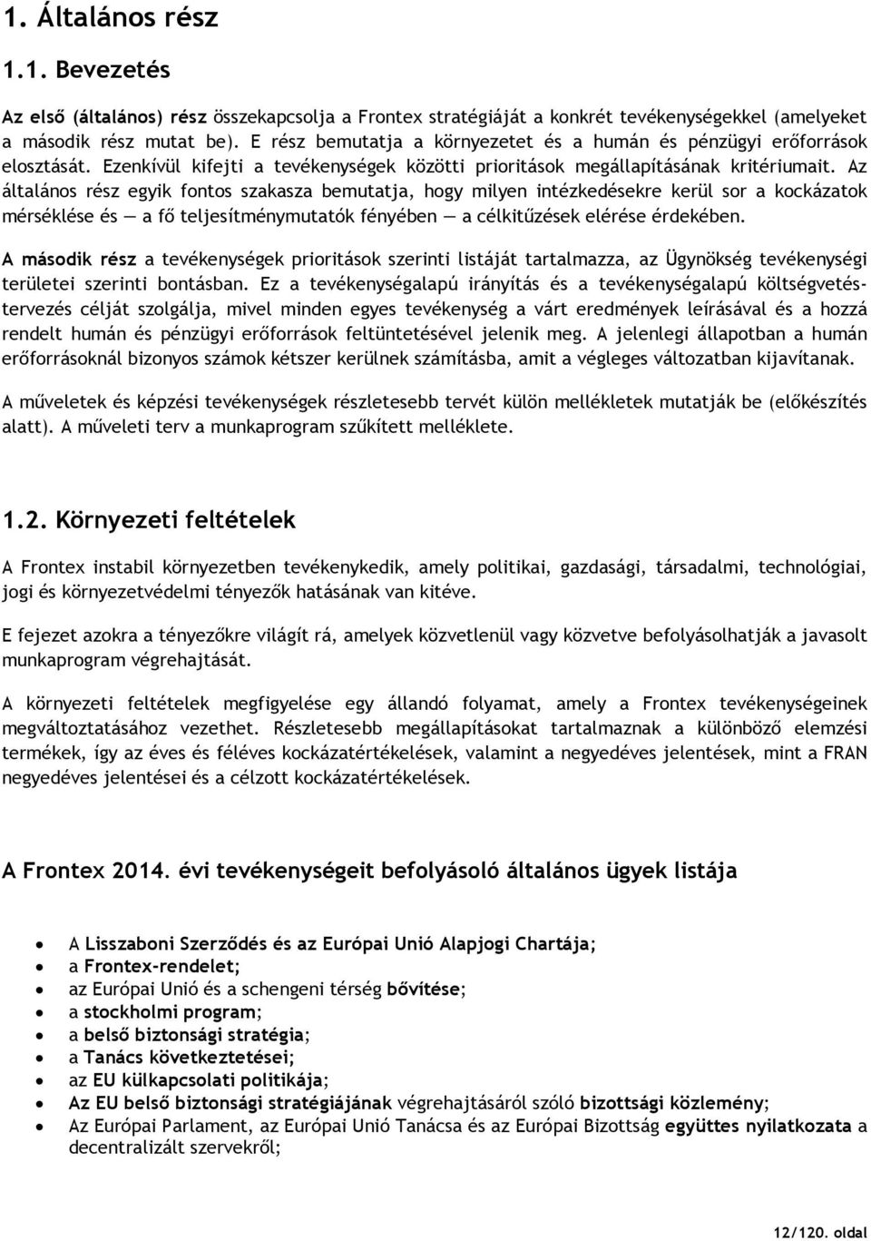 Az általános rész egyik fontos szakasza bemutatja, hogy milyen intézkedésekre kerül sor a kockázatok mérséklése és a fı teljesítménymutatók fényében a célkitőzések elérése érdekében.